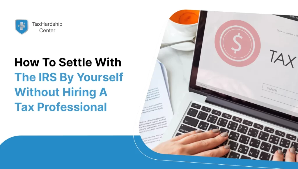 How to Settle with the IRS by Yourself Without Hiring a Tax Professional